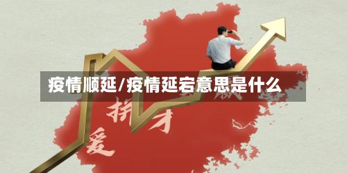 疫情顺延/疫情延宕意思是什么