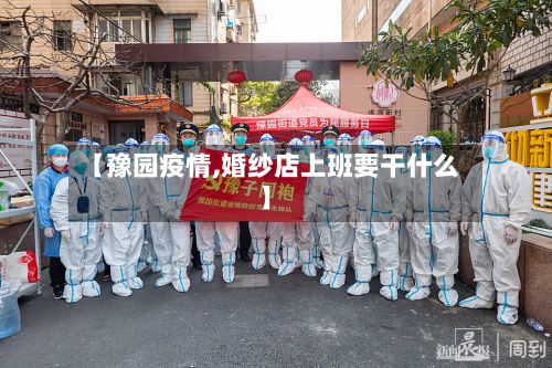 【豫园疫情,婚纱店上班要干什么】