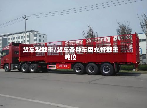 货车型载重/货车各种车型允许载重吨位