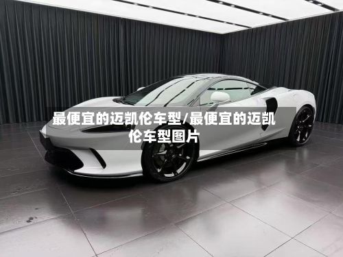 最便宜的迈凯伦车型/最便宜的迈凯伦车型图片-第2张图片