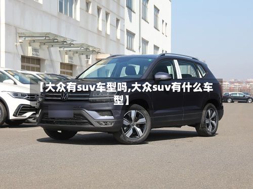 【大众有suv车型吗,大众suv有什么车型】-第3张图片