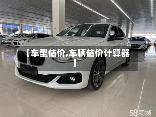 【车型估价,车辆估价计算器】