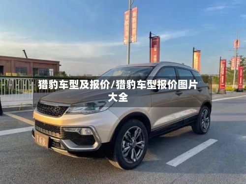 猎豹车型及报价/猎豹车型报价图片大全