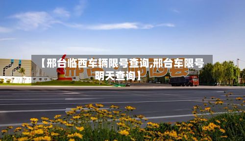 【邢台临西车辆限号查询,邢台车限号明天查询】-第2张图片