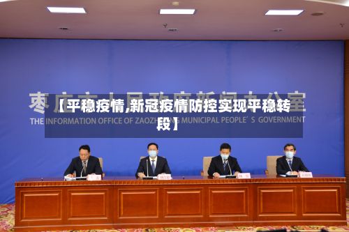 【平稳疫情,新冠疫情防控实现平稳转段】-第2张图片