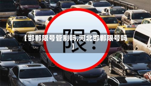 【邯郸限号管制吗,河北邯郸限号吗】-第2张图片