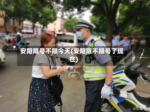 安阳限号不限今天(安阳限不限号了现在)