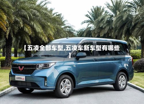 【五凌全部车型,五凌车新车型有哪些】