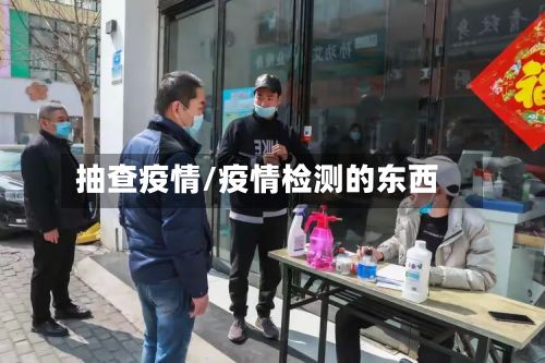 抽查疫情/疫情检测的东西