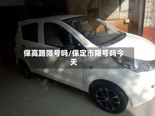保高路限号吗/保定市限号吗今天-第2张图片