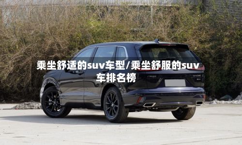 乘坐舒适的suv车型/乘坐舒服的suv车排名榜