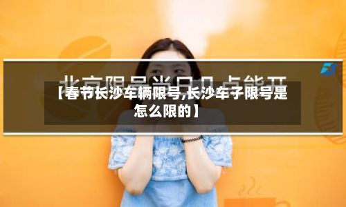 【春节长沙车辆限号,长沙车子限号是怎么限的】-第2张图片