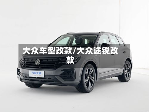 大众车型改款/大众途锐改款-第2张图片