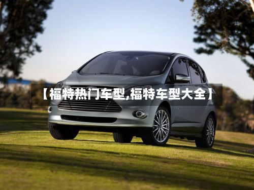 【福特热门车型,福特车型大全】