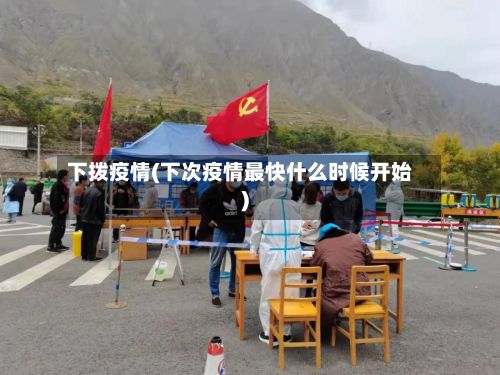 下拨疫情(下次疫情最快什么时候开始)