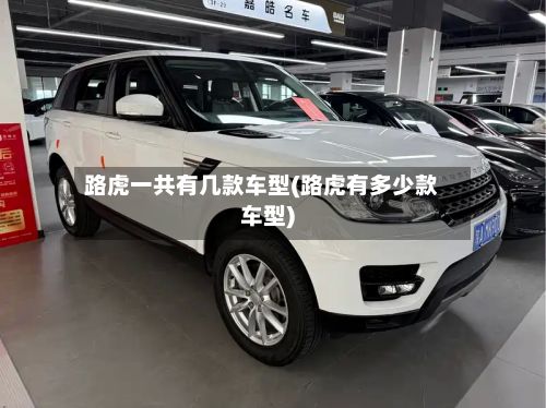 路虎一共有几款车型(路虎有多少款车型)
