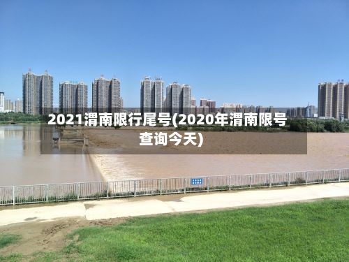 2021渭南限行尾号(2020年渭南限号查询今天)-第2张图片