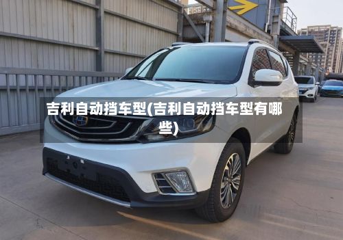 吉利自动挡车型(吉利自动挡车型有哪些)-第2张图片