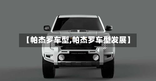 【帕杰罗车型,帕杰罗车型发展】-第3张图片