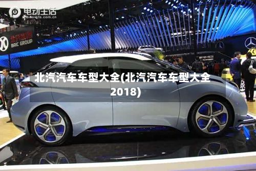 北汽汽车车型大全(北汽汽车车型大全2018)