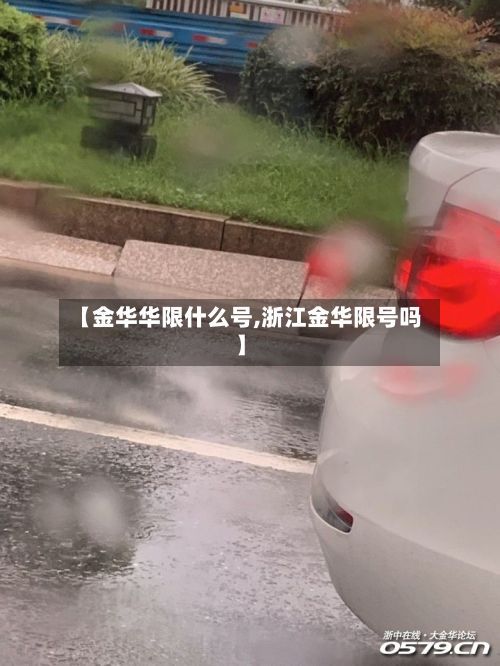 【金华华限什么号,浙江金华限号吗】