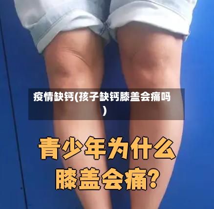 疫情缺钙(孩子缺钙膝盖会痛吗)