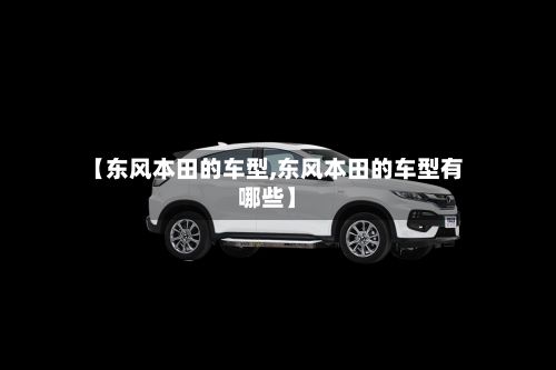 【东风本田的车型,东风本田的车型有哪些】-第3张图片